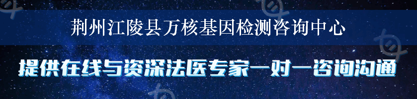 荆州江陵县万核基因检测咨询中心